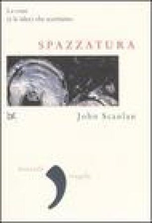 Spazzatura. Le cose (e le idee) che scartiamo John Scanlan