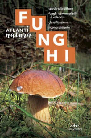 Funghi. Specie più diffuse, funghi commestibili e velenosi, classificazione, riconoscimento Luigi Fenaroli