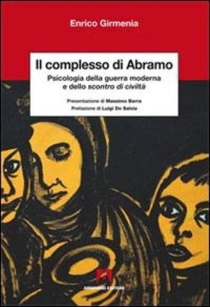 Il complesso di Abramo. Psicologia della guerra moderna e dello scontro di civiltà Enrico Girmenia