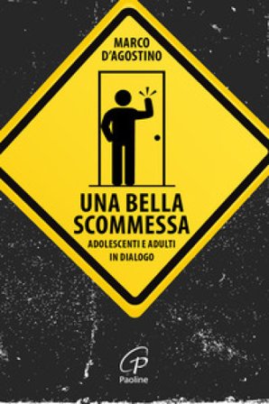 Una bella scommessa. Adolescenti e adulti in dialogo Marco D'Agostino