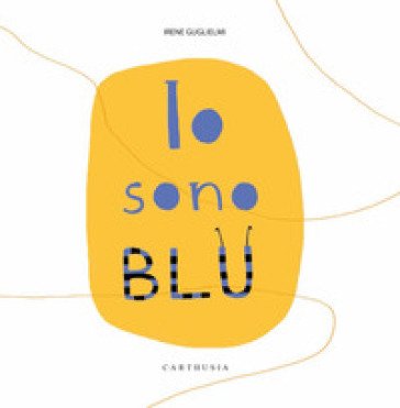 Io sono blu. Ediz. a colori Irene Guglielmi