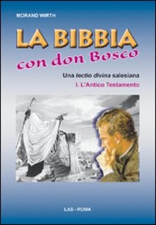 La Bibbia con Don Bosco. Una lectio divina salesiana. Vol. 1: L'Antico Testamento Morand Wirth