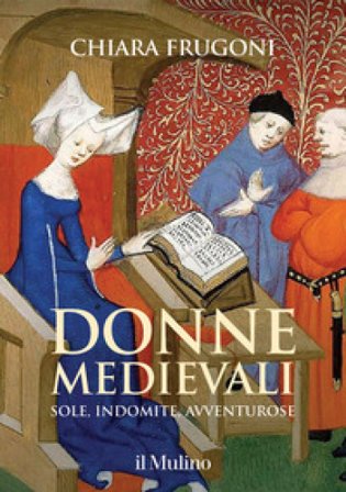 Donne medievali. Sole, indomite, avventurose Chiara Frugoni