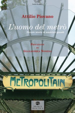 L'uomo del metrò. Piccole storie di musicisti grandi Attilio Piovano