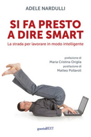 Si fa presto a dire smart. La strada per lavorare in modo intelligente Adele Nardulli