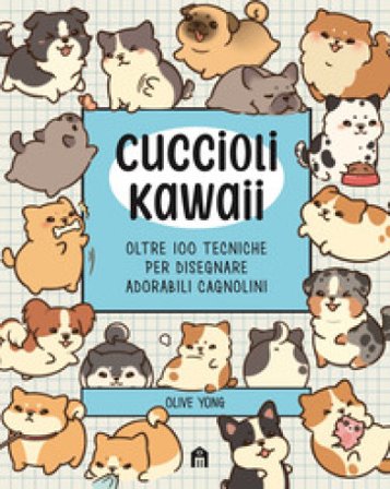 Cuccioli Kawaii. Oltre 100 tecniche per disegnare adorabili cagnolini. Ediz. illustrata Olive Yong