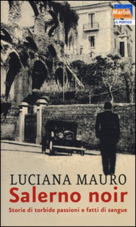 Salerno noir. Storie di torbide passioni e fatti di sangue Luciana Mauro