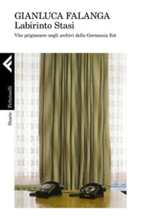 Labirinto Stasi. Vite prigioniere negli archivi della Germania Est Gianluca Falanga