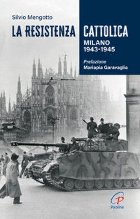 La Resistenza cattolica. Milano 1943-1945 Silvio Mengotto