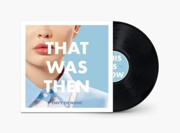 That was then, this is now ENVY OF NONE