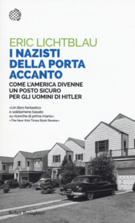 I nazisti della porta accanto. Come l'America divenne un porto sicuro per gli uomini di Hitler Eric Lichtblau