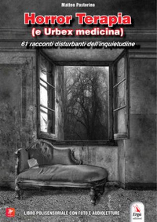 Horror Terapia (e Urbex Medicina). 61 racconti disturbanti di paura e dell'inquietudine. Con foto e audiolettura MATTEO PASTORINO