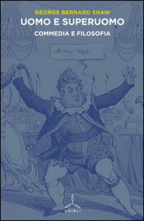 Uomo e superuomo. Commedia e filosofia George Bernard Shaw