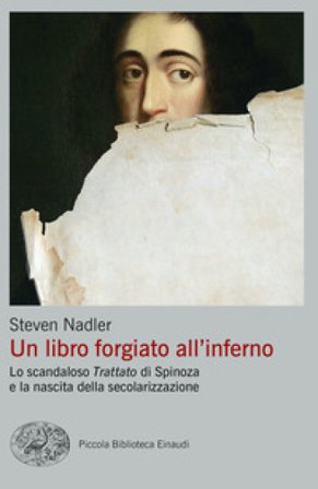 Un libro forgiato all'inferno. Lo scandaloso «Trattato» di Spinoza e la nascita della secolarizzazione Steven Nadler