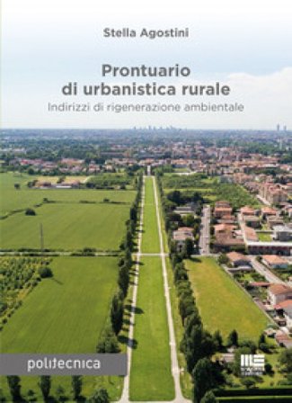 Prontuario di urbanistica rurale. Indirizzi di rigenerazione ambientale Stella Agostini