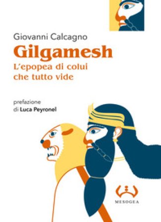 Gilgamesh, l'epopea di colui che tutto vide Giovanni Calcagno