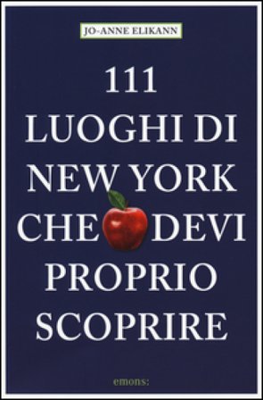 111 luoghi di New York che devi proprio scoprire Jo-Anne Elikann