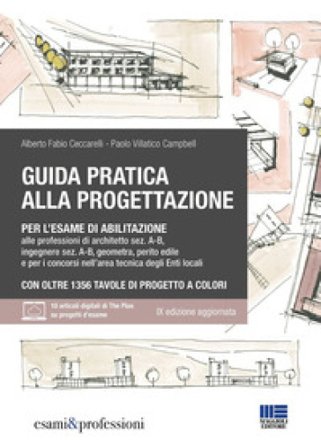 Guida pratica alla progettazione per l'esame di abilitazione alle professioni di architetto sez. A-B, ingegnere sez. A-B, geometra, perito edile e per