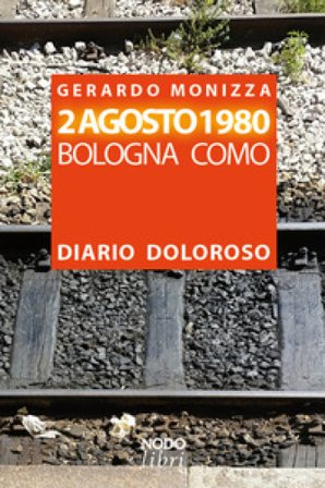 2 Agosto 1980. Bologna Como. Diario doloroso Gerardo Monizza