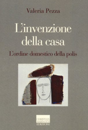 L'invenzione della casa. L'ordine domestico della polis Valeria Pezza