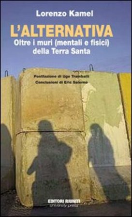 L'alternativa. Oltre i muri (mentali e fisici) della Terra Santa Lorenzo Kamel