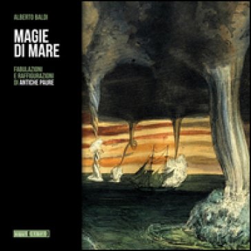 Magie di mare. Fabulazioni e raffigurazioni di antiche paure Alberto Baldi