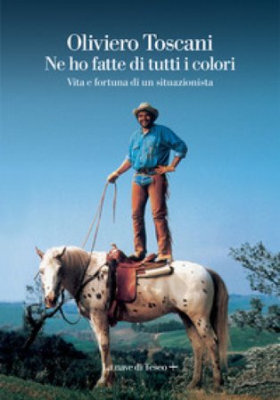 Ne ho fatte di tutti i colori. Vita e fortuna di un situazionista Oliviero Toscani