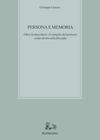 Persona e memoria. Oltre la maschera: il compito del pensare come diritto alla filosofia Giuseppe Limone