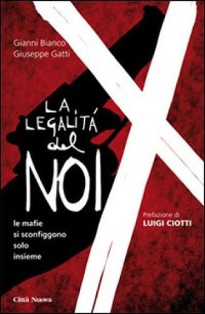 La legalità del noi. Le mafie si sconfiggono solo insieme Gianni Bianco