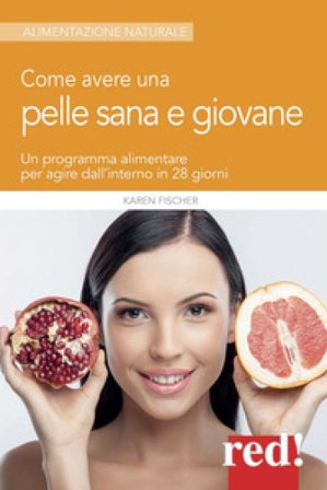 Come avere una pelle sana e giovane. Un programma alimentare per agire dall'interno in 28 giorni Karen Fischer