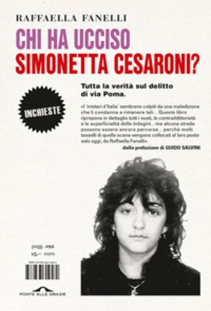 Chi ha ucciso Simonetta Cesaroni? Tutta la verità sul delitto di via Poma Raffaella Fanelli