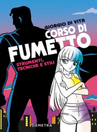 Corso di fumetto. Strumenti, tecniche e stili Giorgio Di Vita