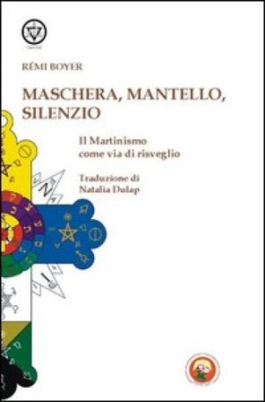 Maschera, mantello e silenzio. Il martinismo come via di risveglio Rémi Boyer