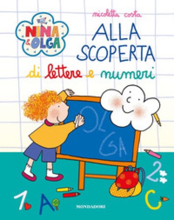 Alla scoperta di lettere e numeri. Nina&Olga Nicoletta Costa