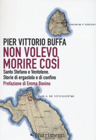 Non volevo morire così. Santo Stefano e Ventotene. Storie di ergastolo e di confino Pier Vittorio Buffa