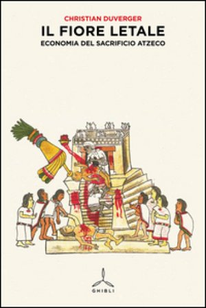 Il fiore letale. Economia del sacrificio azteco Christian Duverger