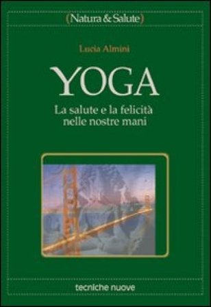 Yoga. La salute e la felicità nelle nostre mani Lucia Almini