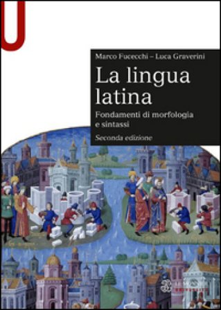 La lingua latina. Fondamenti di morfologia e sintassi. Con esercizi Marco Fucecchi