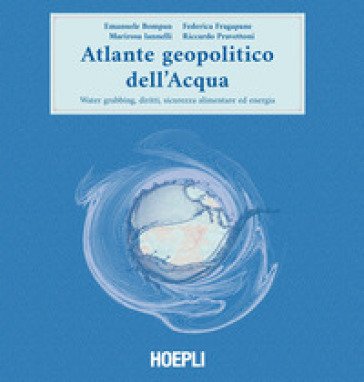 Atlante geopolitico dell'acqua. Water grabbing, diritti, sicurezza alimentare ed energia Emanuele Bompan