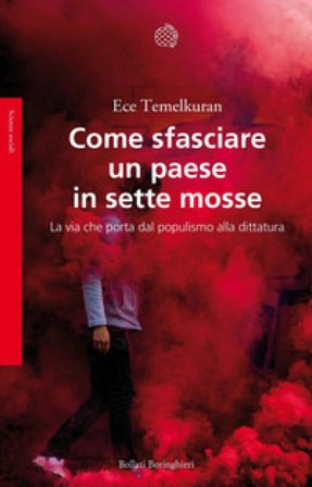 Come sfasciare un paese in sette mosse. La via che porta dal populismo alla dittatura Ece Temelkuran