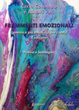Frammenti emozionali. (Poesia a più mani... a più cuori). Nuova ediz. Carla Colombo