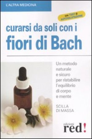 Curarsi da soli con i fiori di Bach. Un metodo naturale e sicuro per ristabilire l'equilibrio di corpo e mente Scilla Di Massa