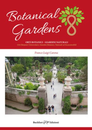 Botanical gardens. Orti botanici e arboreti. Orti botanici universitari, giardini botanici, arboreti. Ediz. illustrata Franco Luigi Carena