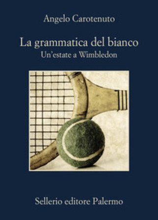 La grammatica del bianco. Un'estate a Wimbledon Angelo Carotenuto