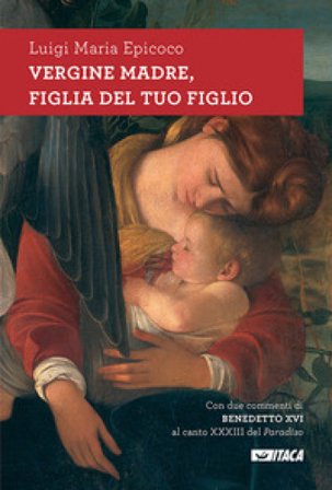 Vergine madre, figlia del tuo figlio. Meditazioni sull'inno alla Vergine di Dante. Nuova ediz. Luigi Maria Epicoco