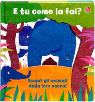 E tu come la fai? Scopri gli animali dalla loro cacca. Un libro per imparare a usare il vasino. Ediz. a colori Gabriele Clima