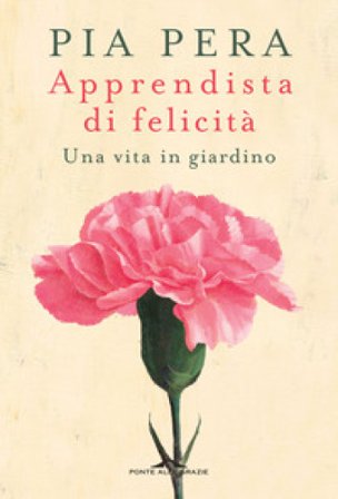 Apprendista di felicità. Una vita in giardino Pia Pera