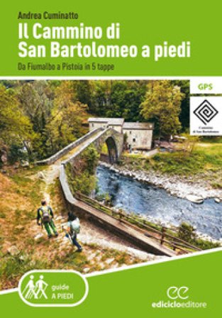 Il cammino di San Bartolomeo a piedi. Da Fiumalbo a Pistoia in 5 tappe Andrea Cuminatto