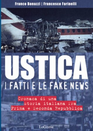 Ustica, i fatti e le fake news. Cronaca di una storia italiana fra Prima e Seconda Repubblica Franco Bonazzi