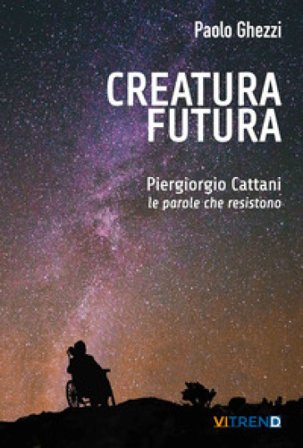 Creatura futura. Piergiorgio Cattani: le parole che resistono Paolo Ghezzi
